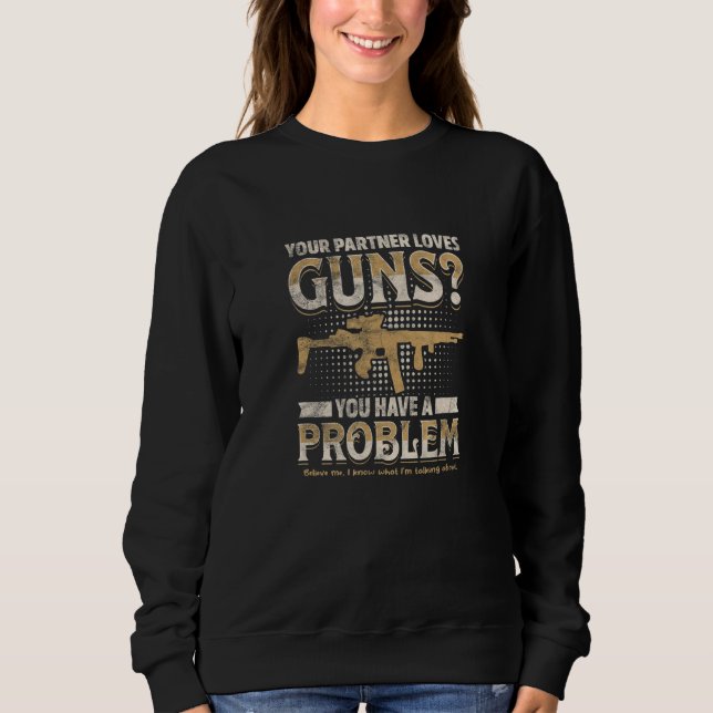YOUR PARTNER LOVES GUNS You have a problem  Sweatshirt (Front)