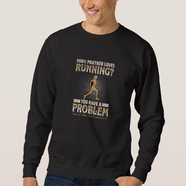YOUR PARTNER LOVES RUNNING You have a problem Sweatshirt (Front)