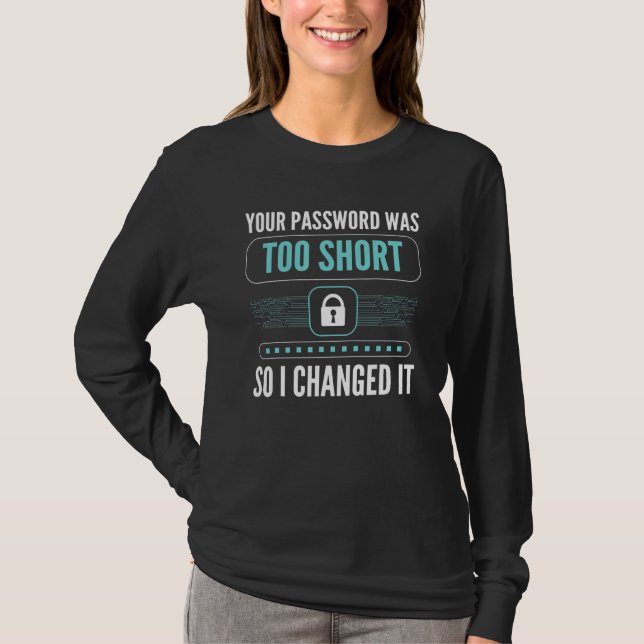 Your Password Was Too Short So I Changed It Hacker T-Shirt (Front)