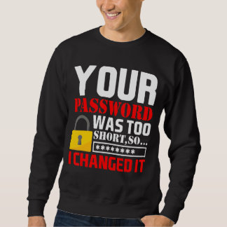 Your Password Was Too Short So I Changed It Sweatshirt