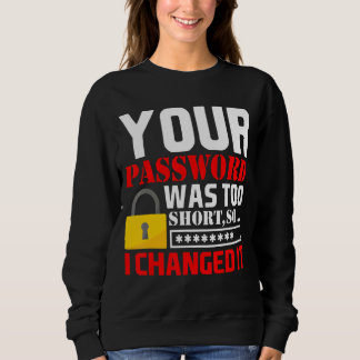 Your Password Was Too Short So I Changed It Sweatshirt