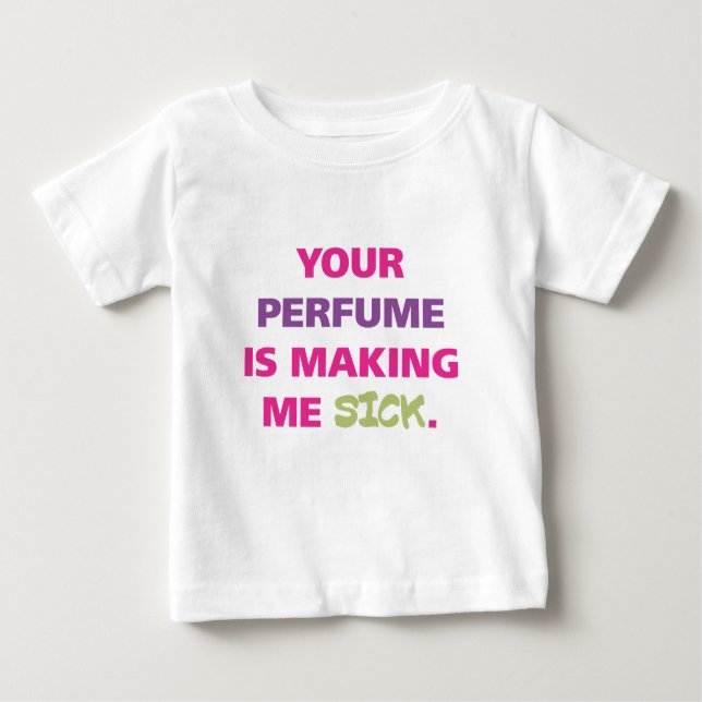 Your perfume is making me sick. baby T-Shirt (Front)