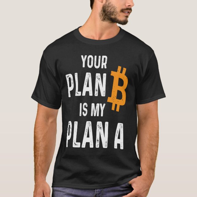 Your Plan B Is My Plan A Bitcoin Holder  Crypto Sa T-Shirt (Front)