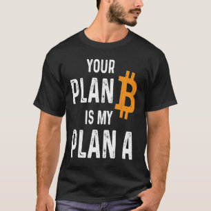 Your Plan B Is My Plan A Bitcoin Holder Crypto Sa T-Shirt