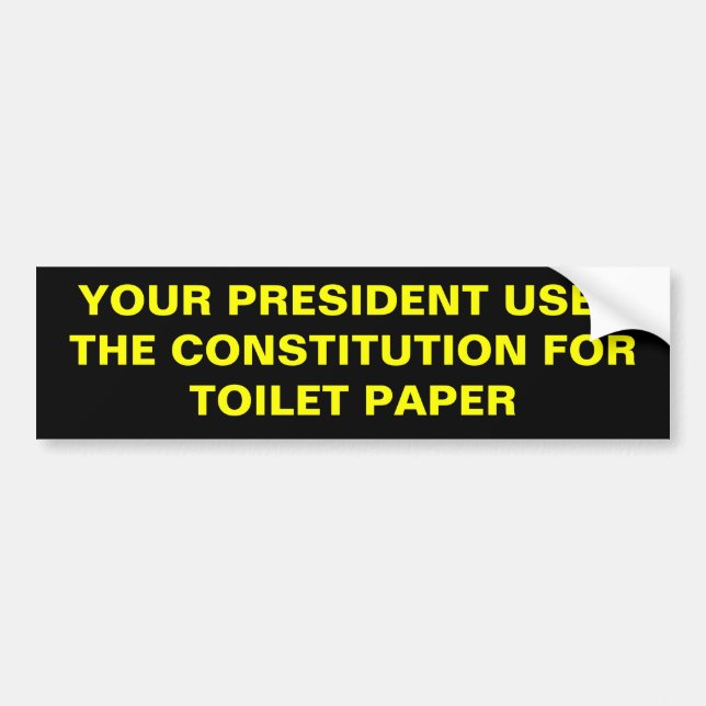 YOUR PRESIDENT USES THE CONSTITUTION FOR TOILET... BUMPER STICKER (Front)