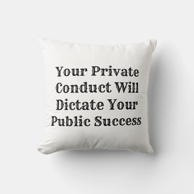 YOUR PRIVATE CONDUCT WILL DICTATE  YOUR PUBLIC.... CUSHION (Front)