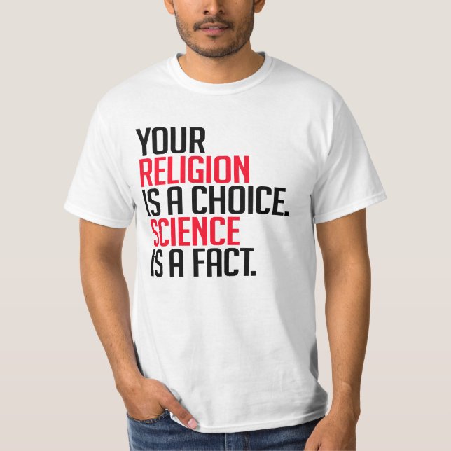 Your Religion is a choice and Science is a fact T-Shirt (Front)