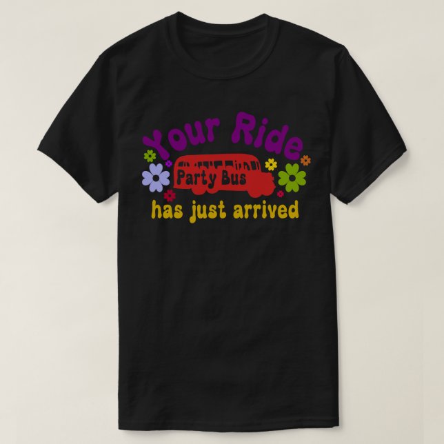Your ride has arrived party bus funny T-Shirt (Design Front)