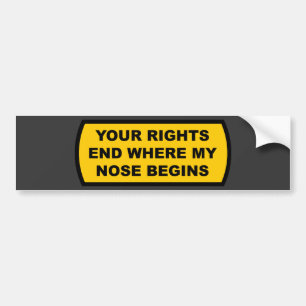 Your rights end where my nose begins bumper sticker