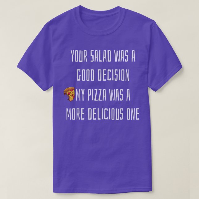 Your Salad Was Good Decision My Pizza Was More Del T-Shirt (Design Front)