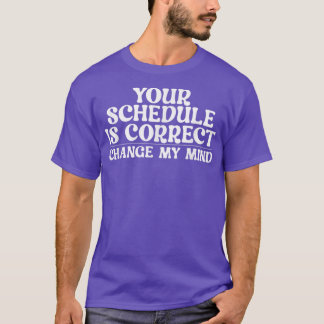 Your schedule is correct change my mind School Cou T-Shirt