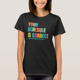 Your Schedule is Correct Funny Back to School Life T-Shirt