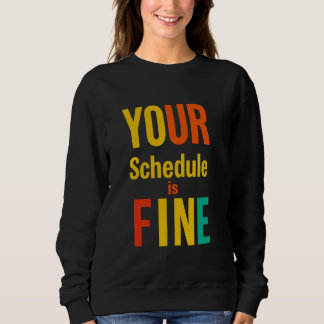 YOUR Schedule Is FINE Bold Typographic Sweatshirt