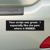 Your script was great.  I especially like the p... Bumper Sticker (On Car)