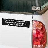 Your script was great.  I especially like the p... Bumper Sticker (On Truck)