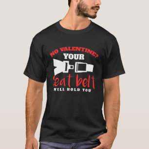 Your Seat Belt Will Hold You Valentines Day Car Lo T-Shirt