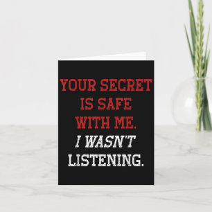 Your Secret Is Safe With Me I Wasn’t Listening  Card
