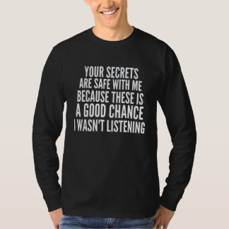 Your Secrets are Safe With Me Because There is a G T-Shirt