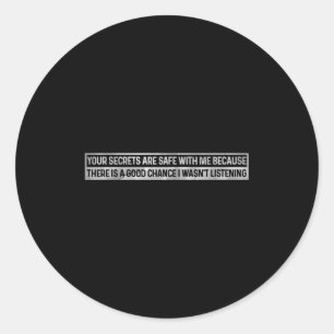 Your Secrets Are Safe With Me, I Wasn't Listening  Classic Round Sticker