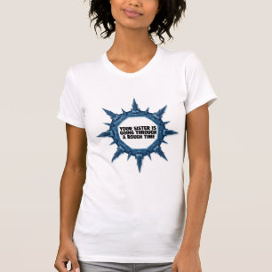 Your Sister Is Going Through A Rough Time T-Shirt