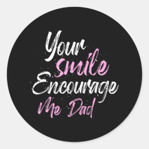 Your smile Encourage me Dad Classic Round Sticker