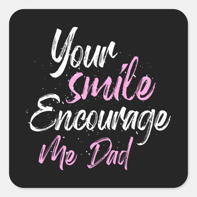 Your smile Encourage me Dad Square Sticker (Front)
