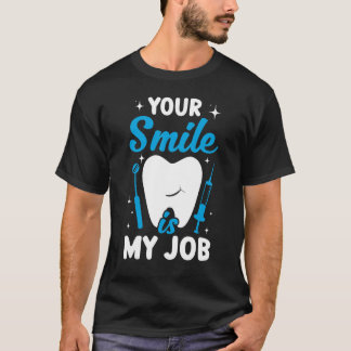 Your Smile Is My Job   Dentist Helper and Dental T T-Shirt