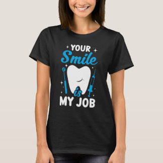 Your Smile Is My Job   Dentist Helper and Dental T T-Shirt