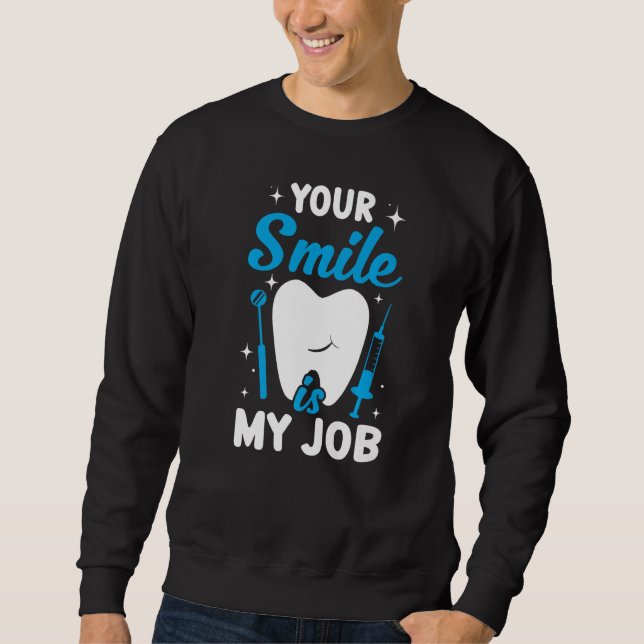 Your Smile Is My Job  Dentist Helper and Dental Te Sweatshirt (Front)