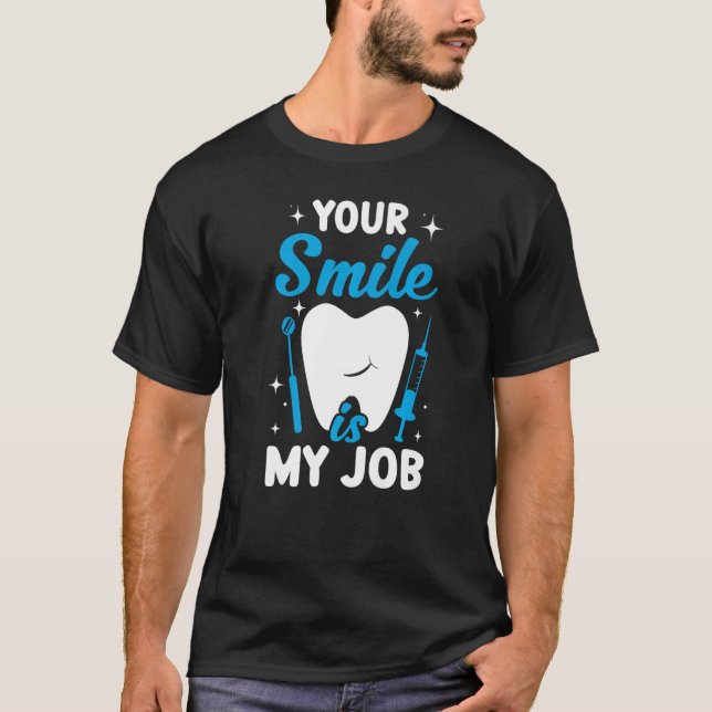 Your Smile Is My Job  Dentist Helper and Dental Te T-Shirt (Front)