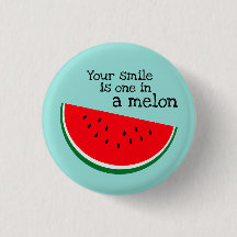Your Smile is One in a Melon Button