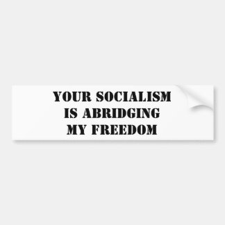 YOUR SOCIALISM IS ABRIDGING MY FREEDOM BUMPER STICKER