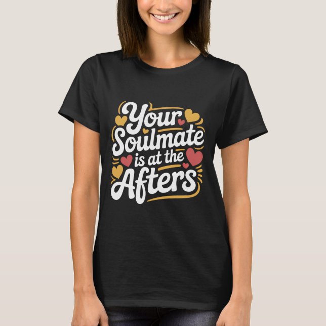 Your Soulmate is at The Afters Clubbing Party Flir T-Shirt (Front)