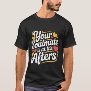 Your Soulmate is at The Afters Clubbing Party Flir T-Shirt