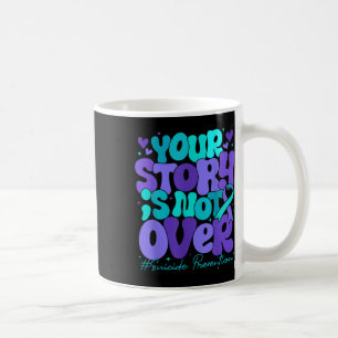 Your Story Is Not Over Suicide Prevention Awarenes Coffee Mug