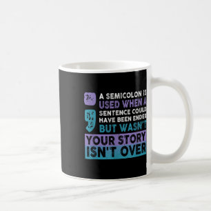 Your Story Isnt Over A Semicolon Is Used Your Stor Coffee Mug