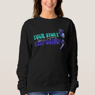 Your Story Isnt Over Keep Going Suicide Prevention Sweatshirt