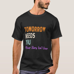 Your Story Isnt Over Tomorrow Needs You Mental Hea T-Shirt