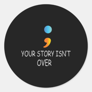 Your Story Isn't Over Yet Semicolon Suicide Awaren Classic Round Sticker