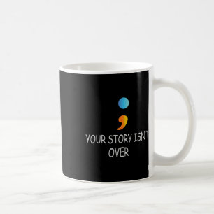 Your Story Isn't Over Yet Semicolon Suicide Awaren Coffee Mug