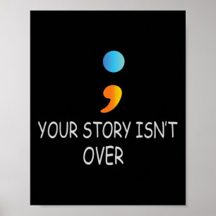 Your Story Isn't Over Yet Semicolon Suicide Awaren Poster