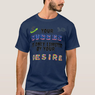 Your Success Is Only Limited By Your Desire 35 T-Shirt
