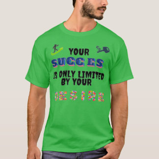 Your Success Is Only Limited By Your Desire 38 T-Shirt