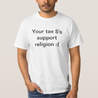 Your Tax Dollars Support Religion! T-Shirt