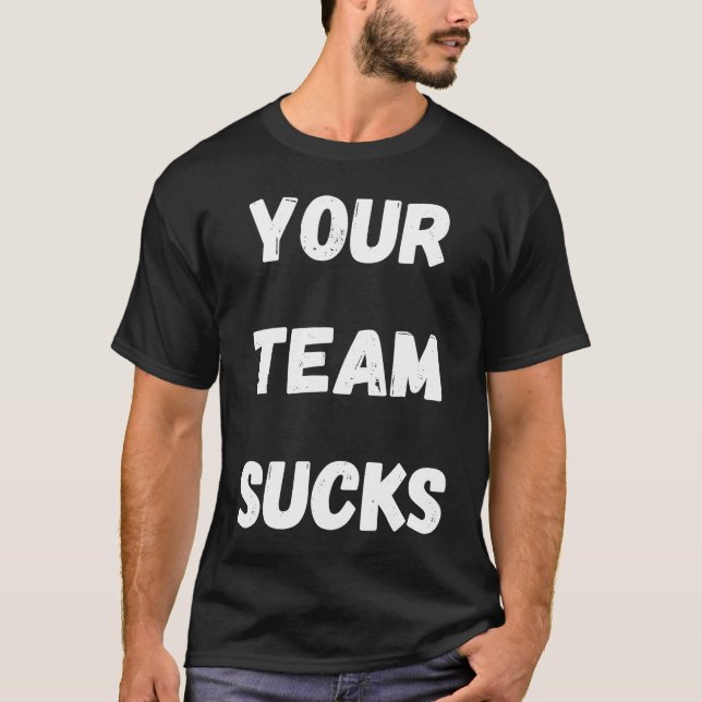 Your Team Sucks Football Baseball Basketball Hocke T-Shirt (Front)