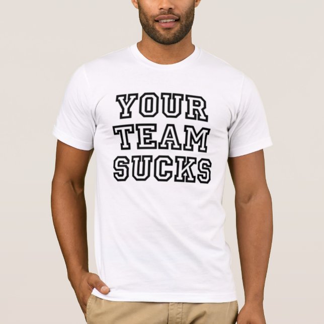 Your Team Sucks T-Shirt (Front)