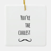 Your The Coolest Moustache