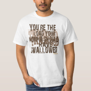 your the load your mum should have swallowed! T-Shirt