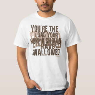 your the load your mum should have swallowed! T-Shirt
