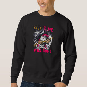 Your time will Come Sweatshirt